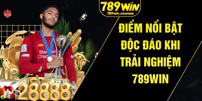 Điểm nổi bật độc đáo khi trải nghiệm 789win trực tuyến