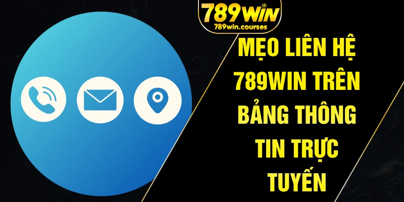 Mẹo liên hệ 789win trên bảng thông tin trực tuyến