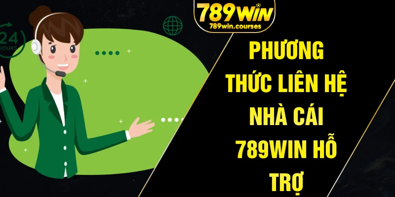 Phương thức liên hệ nhà cái 789win hỗ trợ