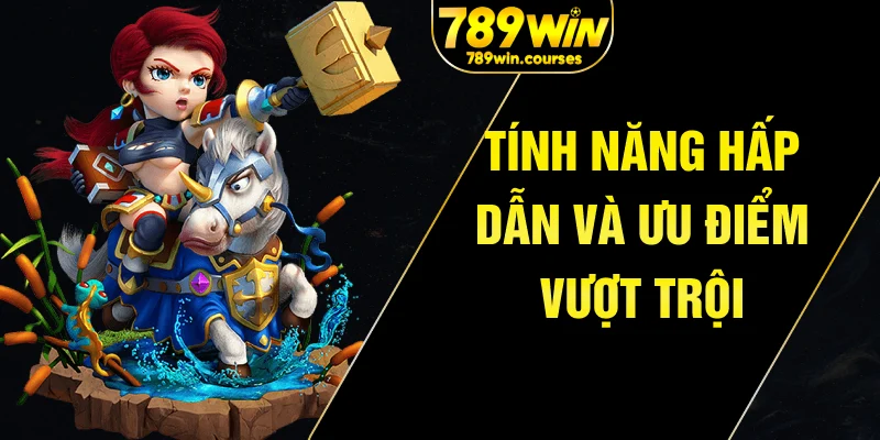 Tính năng hấp dẫn và ưu điểm vượt trội của bắn cá 789win