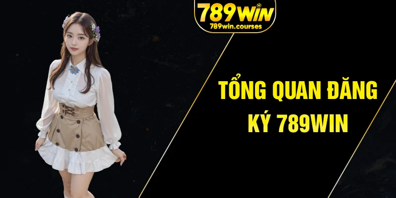 Tổng quan đăng ký 789win